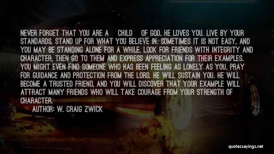 W. Craig Zwick Quotes: Never Forget That You Are A [child] Of God. He Loves You. Live By Your Standards. Stand Up For What