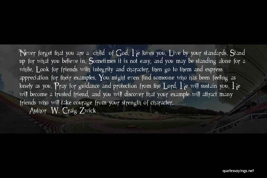 W. Craig Zwick Quotes: Never Forget That You Are A [child] Of God. He Loves You. Live By Your Standards. Stand Up For What