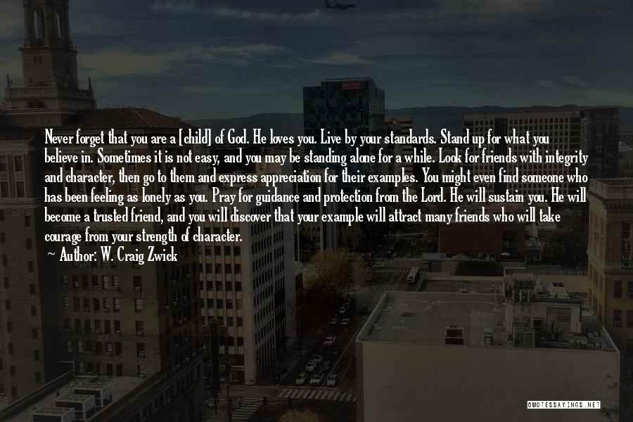 W. Craig Zwick Quotes: Never Forget That You Are A [child] Of God. He Loves You. Live By Your Standards. Stand Up For What