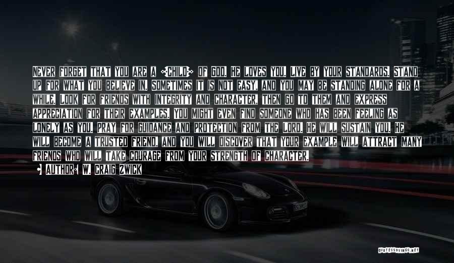 W. Craig Zwick Quotes: Never Forget That You Are A [child] Of God. He Loves You. Live By Your Standards. Stand Up For What