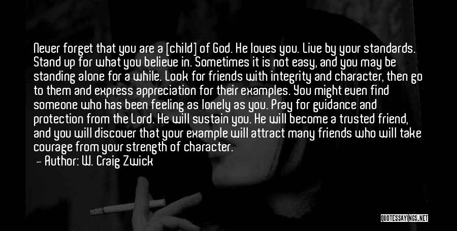 W. Craig Zwick Quotes: Never Forget That You Are A [child] Of God. He Loves You. Live By Your Standards. Stand Up For What