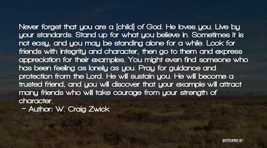 W. Craig Zwick Quotes: Never Forget That You Are A [child] Of God. He Loves You. Live By Your Standards. Stand Up For What