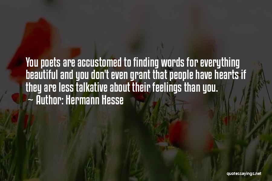 Hermann Hesse Quotes: You Poets Are Accustomed To Finding Words For Everything Beautiful And You Don't Even Grant That People Have Hearts If