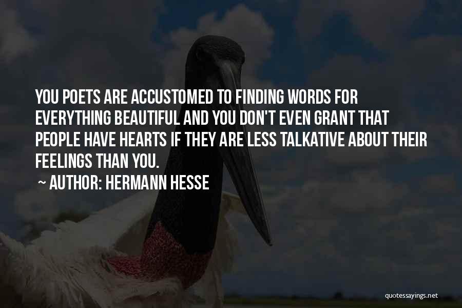 Hermann Hesse Quotes: You Poets Are Accustomed To Finding Words For Everything Beautiful And You Don't Even Grant That People Have Hearts If