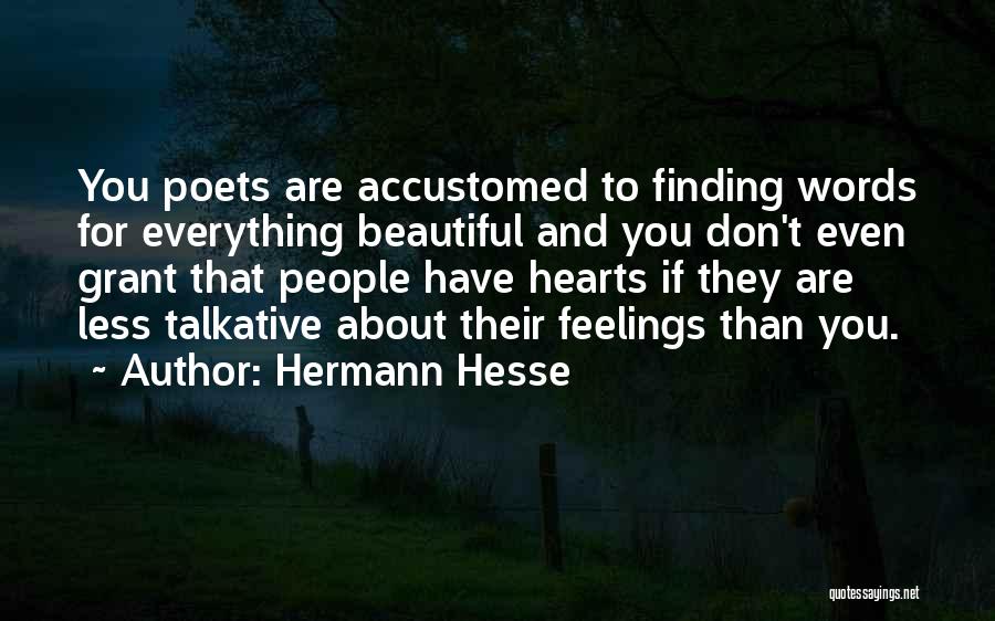 Hermann Hesse Quotes: You Poets Are Accustomed To Finding Words For Everything Beautiful And You Don't Even Grant That People Have Hearts If