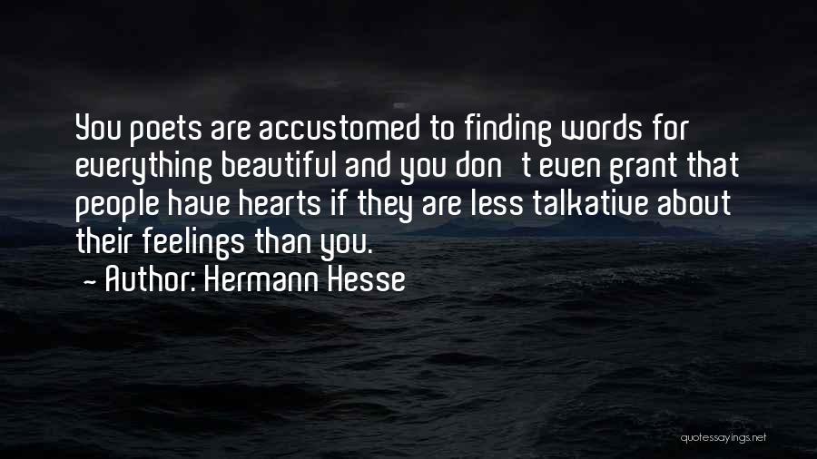 Hermann Hesse Quotes: You Poets Are Accustomed To Finding Words For Everything Beautiful And You Don't Even Grant That People Have Hearts If