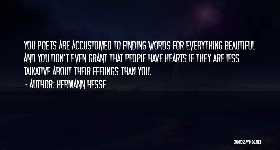 Hermann Hesse Quotes: You Poets Are Accustomed To Finding Words For Everything Beautiful And You Don't Even Grant That People Have Hearts If