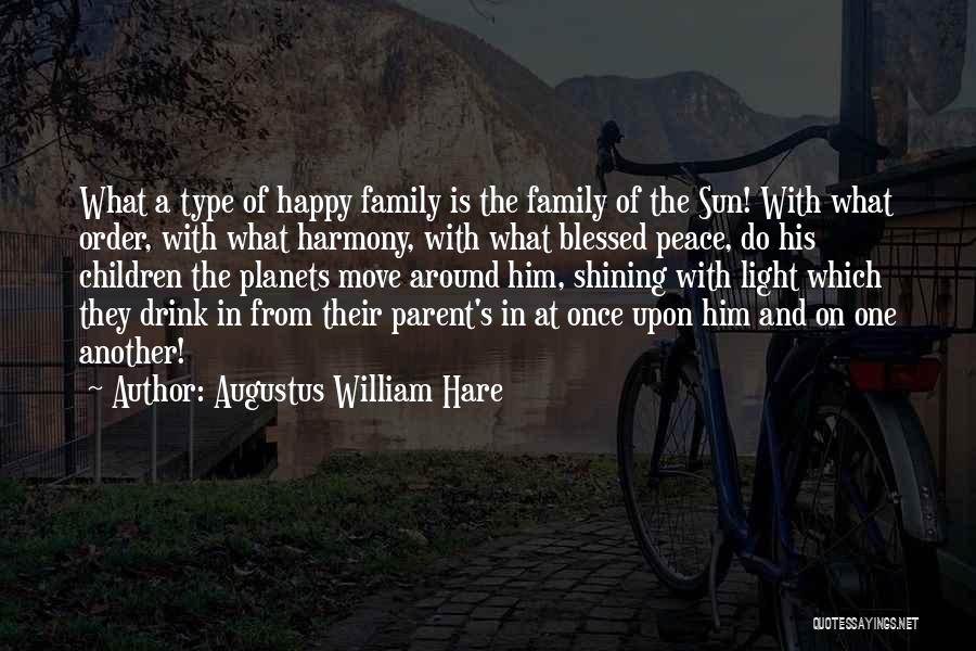 Augustus William Hare Quotes: What A Type Of Happy Family Is The Family Of The Sun! With What Order, With What Harmony, With What