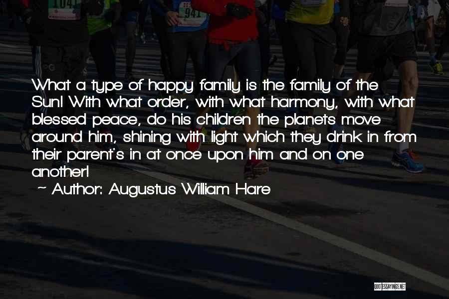 Augustus William Hare Quotes: What A Type Of Happy Family Is The Family Of The Sun! With What Order, With What Harmony, With What