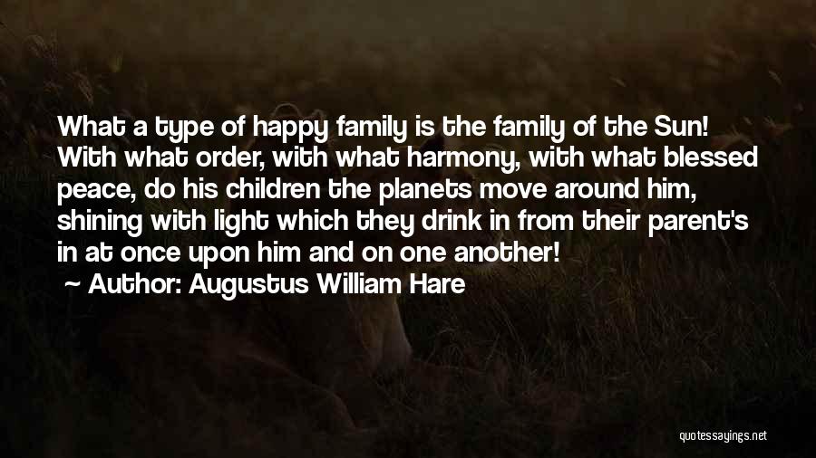 Augustus William Hare Quotes: What A Type Of Happy Family Is The Family Of The Sun! With What Order, With What Harmony, With What