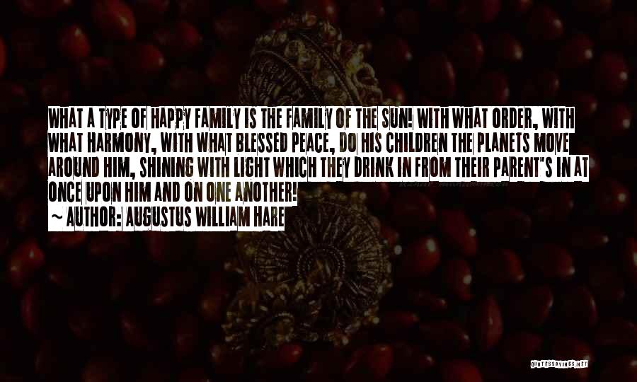 Augustus William Hare Quotes: What A Type Of Happy Family Is The Family Of The Sun! With What Order, With What Harmony, With What