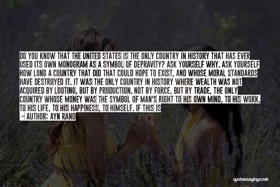 Ayn Rand Quotes: Do You Know That The United States Is The Only Country In History That Has Ever Used Its Own Monogram