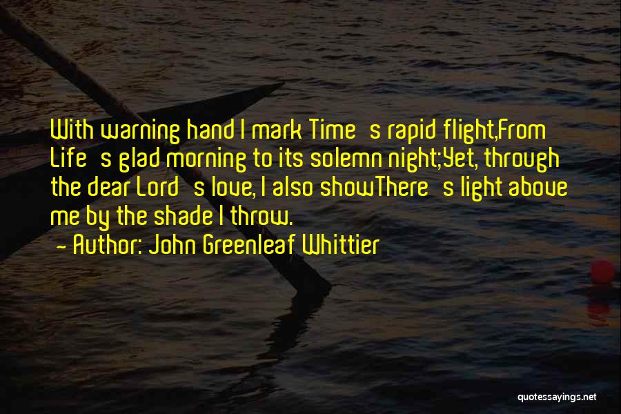 John Greenleaf Whittier Quotes: With Warning Hand I Mark Time's Rapid Flight,from Life's Glad Morning To Its Solemn Night;yet, Through The Dear Lord's Love,