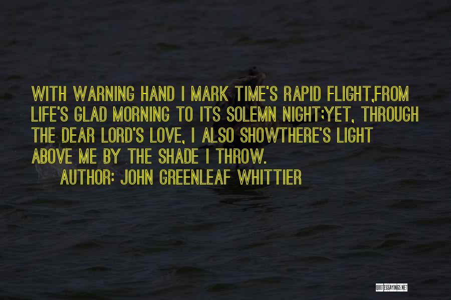 John Greenleaf Whittier Quotes: With Warning Hand I Mark Time's Rapid Flight,from Life's Glad Morning To Its Solemn Night;yet, Through The Dear Lord's Love,