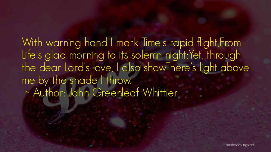 John Greenleaf Whittier Quotes: With Warning Hand I Mark Time's Rapid Flight,from Life's Glad Morning To Its Solemn Night;yet, Through The Dear Lord's Love,