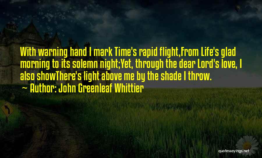 John Greenleaf Whittier Quotes: With Warning Hand I Mark Time's Rapid Flight,from Life's Glad Morning To Its Solemn Night;yet, Through The Dear Lord's Love,