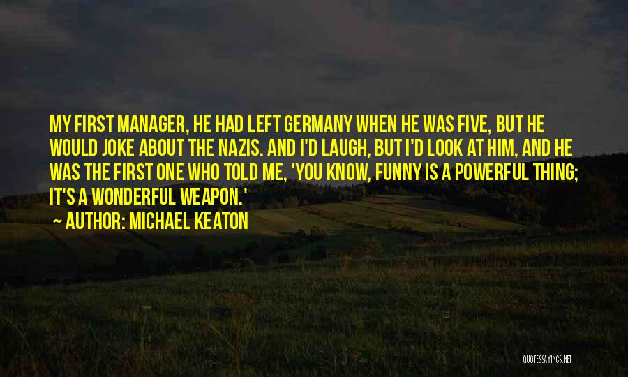 Michael Keaton Quotes: My First Manager, He Had Left Germany When He Was Five, But He Would Joke About The Nazis. And I'd