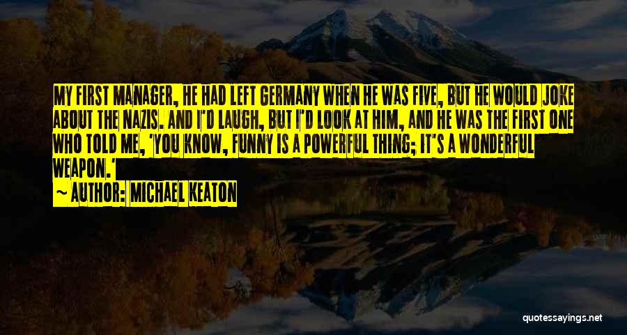 Michael Keaton Quotes: My First Manager, He Had Left Germany When He Was Five, But He Would Joke About The Nazis. And I'd