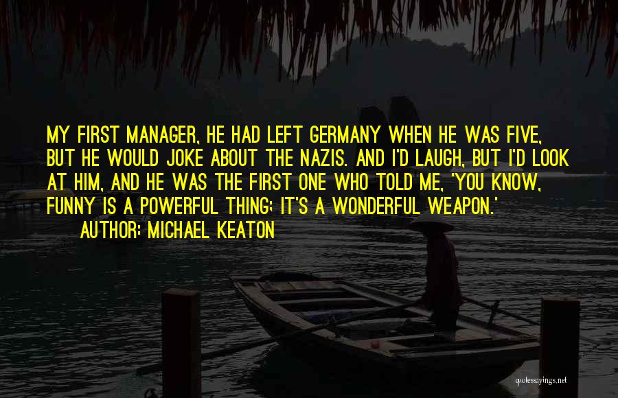 Michael Keaton Quotes: My First Manager, He Had Left Germany When He Was Five, But He Would Joke About The Nazis. And I'd