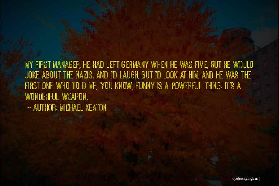 Michael Keaton Quotes: My First Manager, He Had Left Germany When He Was Five, But He Would Joke About The Nazis. And I'd