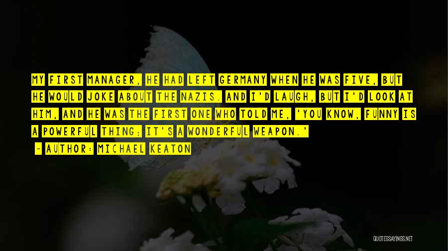 Michael Keaton Quotes: My First Manager, He Had Left Germany When He Was Five, But He Would Joke About The Nazis. And I'd