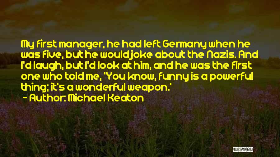 Michael Keaton Quotes: My First Manager, He Had Left Germany When He Was Five, But He Would Joke About The Nazis. And I'd