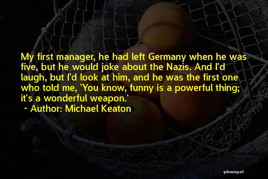 Michael Keaton Quotes: My First Manager, He Had Left Germany When He Was Five, But He Would Joke About The Nazis. And I'd