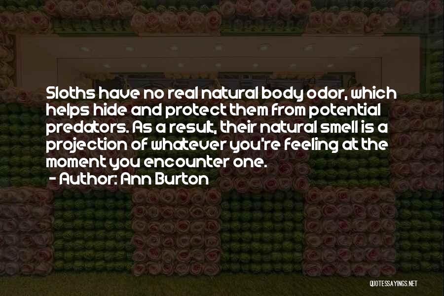 Ann Burton Quotes: Sloths Have No Real Natural Body Odor, Which Helps Hide And Protect Them From Potential Predators. As A Result, Their