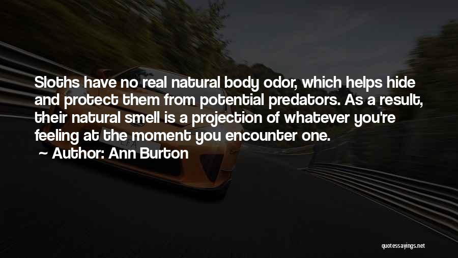 Ann Burton Quotes: Sloths Have No Real Natural Body Odor, Which Helps Hide And Protect Them From Potential Predators. As A Result, Their