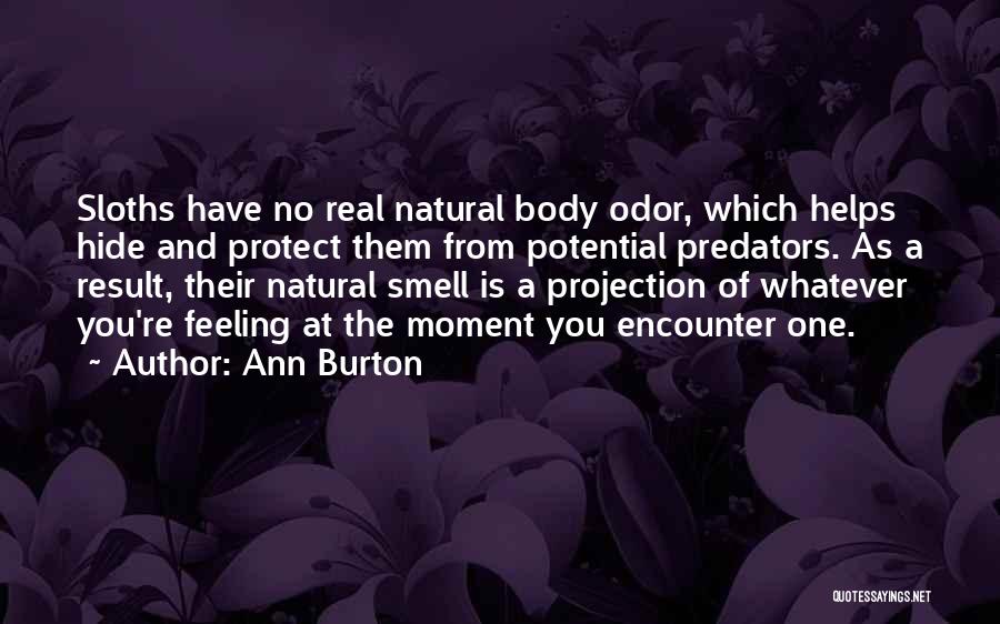 Ann Burton Quotes: Sloths Have No Real Natural Body Odor, Which Helps Hide And Protect Them From Potential Predators. As A Result, Their