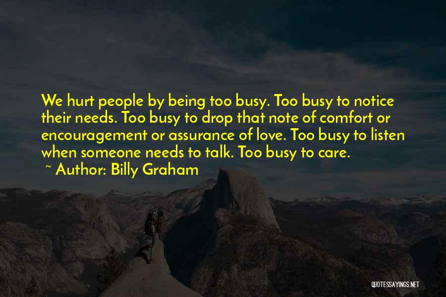 Billy Graham Quotes: We Hurt People By Being Too Busy. Too Busy To Notice Their Needs. Too Busy To Drop That Note Of