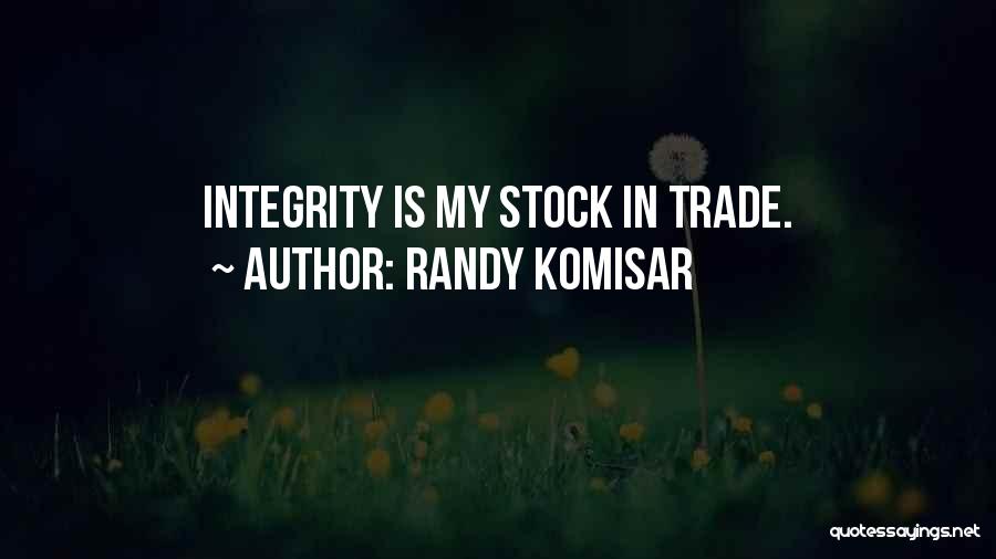 Randy Komisar Quotes: Integrity Is My Stock In Trade.