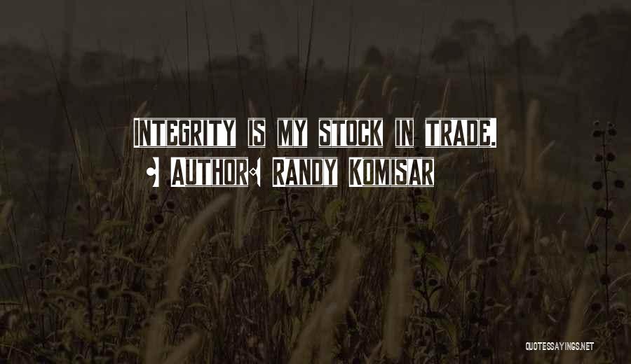Randy Komisar Quotes: Integrity Is My Stock In Trade.