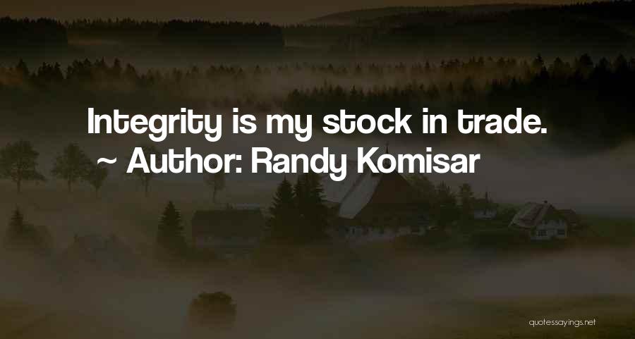 Randy Komisar Quotes: Integrity Is My Stock In Trade.