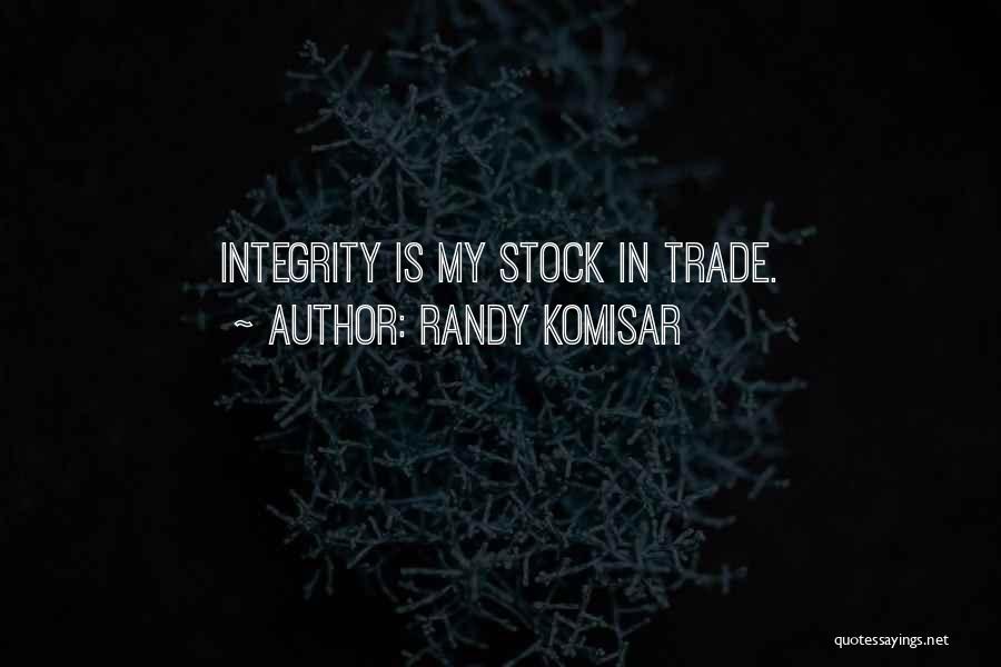 Randy Komisar Quotes: Integrity Is My Stock In Trade.