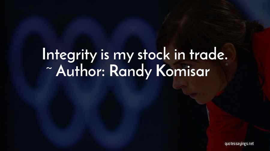 Randy Komisar Quotes: Integrity Is My Stock In Trade.