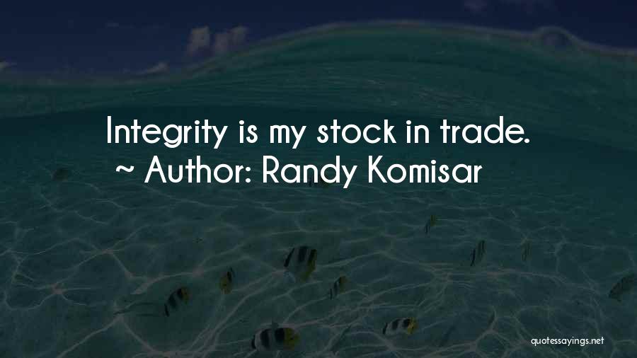 Randy Komisar Quotes: Integrity Is My Stock In Trade.