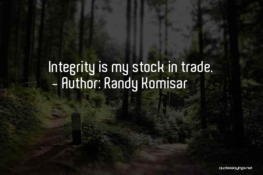 Randy Komisar Quotes: Integrity Is My Stock In Trade.