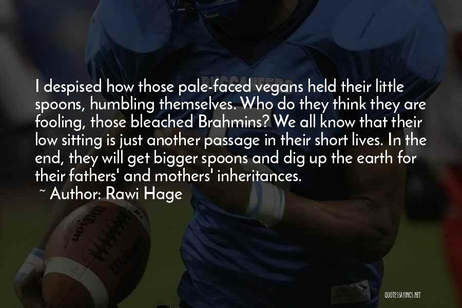 Rawi Hage Quotes: I Despised How Those Pale-faced Vegans Held Their Little Spoons, Humbling Themselves. Who Do They Think They Are Fooling, Those