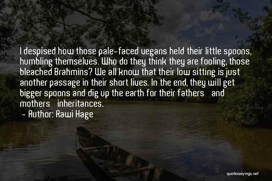 Rawi Hage Quotes: I Despised How Those Pale-faced Vegans Held Their Little Spoons, Humbling Themselves. Who Do They Think They Are Fooling, Those