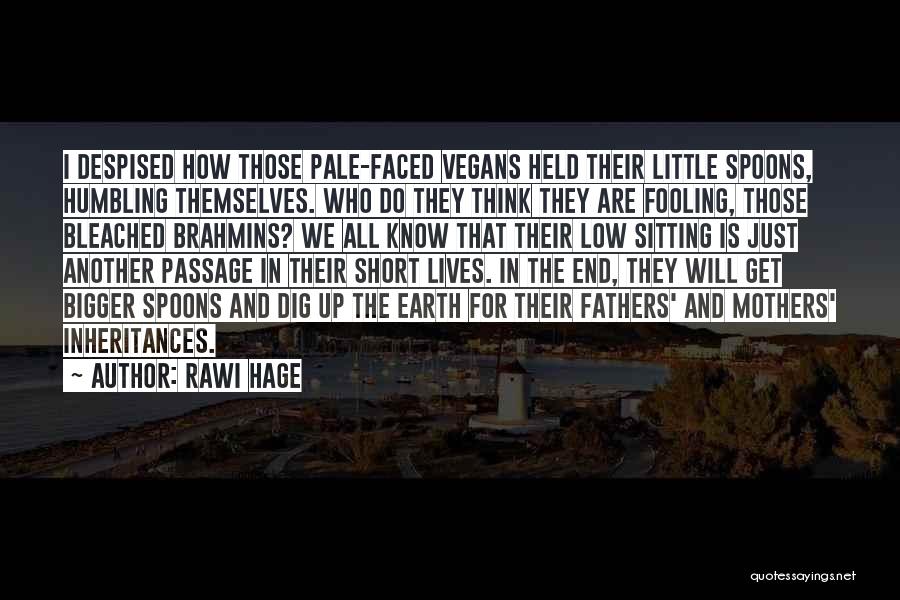 Rawi Hage Quotes: I Despised How Those Pale-faced Vegans Held Their Little Spoons, Humbling Themselves. Who Do They Think They Are Fooling, Those