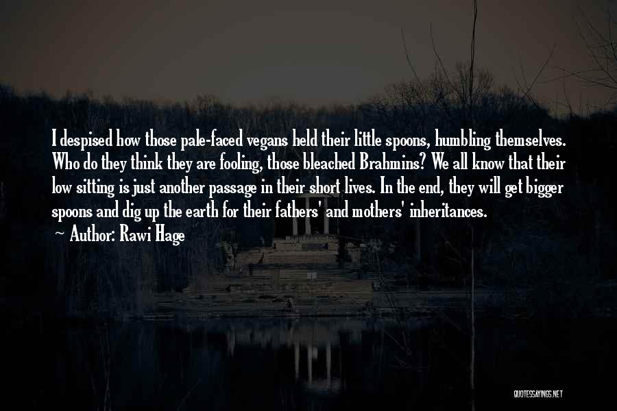 Rawi Hage Quotes: I Despised How Those Pale-faced Vegans Held Their Little Spoons, Humbling Themselves. Who Do They Think They Are Fooling, Those