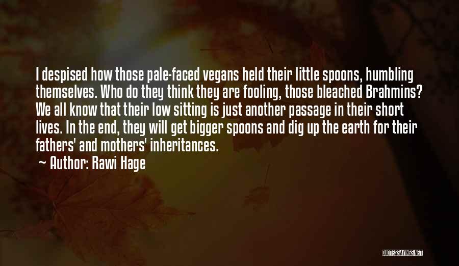 Rawi Hage Quotes: I Despised How Those Pale-faced Vegans Held Their Little Spoons, Humbling Themselves. Who Do They Think They Are Fooling, Those