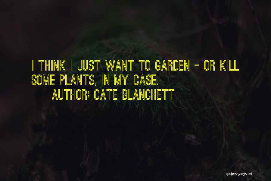 Cate Blanchett Quotes: I Think I Just Want To Garden - Or Kill Some Plants, In My Case.