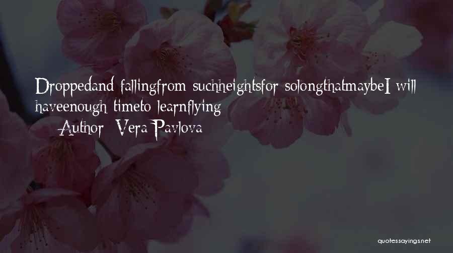 Vera Pavlova Quotes: Droppedand Fallingfrom Suchheightsfor Solongthatmaybei Will Haveenough Timeto Learnflying