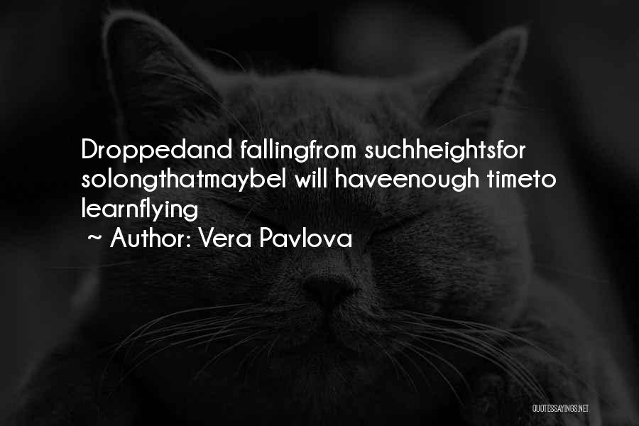 Vera Pavlova Quotes: Droppedand Fallingfrom Suchheightsfor Solongthatmaybei Will Haveenough Timeto Learnflying