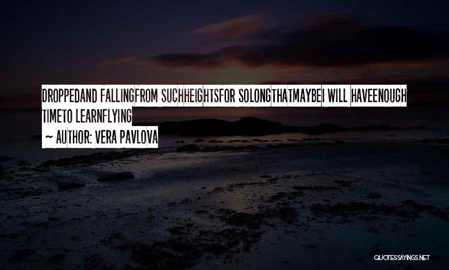 Vera Pavlova Quotes: Droppedand Fallingfrom Suchheightsfor Solongthatmaybei Will Haveenough Timeto Learnflying