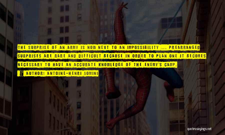 Antoine-Henri Jomini Quotes: The Surprise Of An Army Is Now Next To An Impossibility ... Prearranged Surprises Are Rare And Difficult Because In