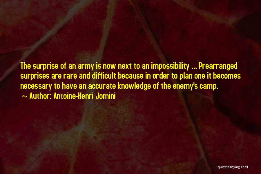 Antoine-Henri Jomini Quotes: The Surprise Of An Army Is Now Next To An Impossibility ... Prearranged Surprises Are Rare And Difficult Because In