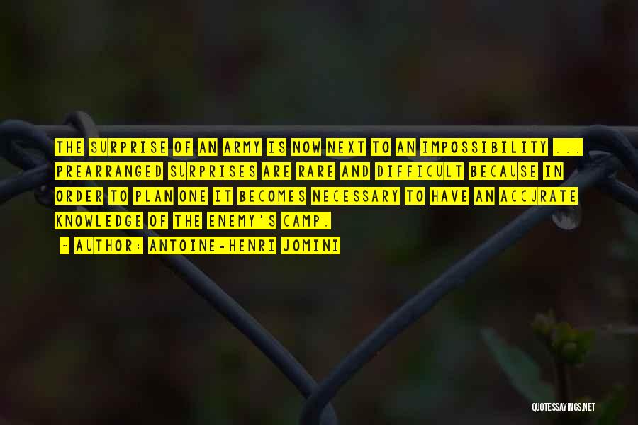 Antoine-Henri Jomini Quotes: The Surprise Of An Army Is Now Next To An Impossibility ... Prearranged Surprises Are Rare And Difficult Because In